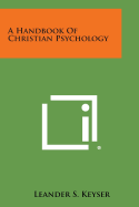 A Handbook of Christian Psychology - Keyser, Leander S