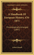 A Handbook of European History, 476-1871: Chronologically Arranged (1897)