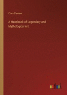 A Handbook of Legendary and Mythological Art.