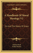 A Handbook of Moral Theology V2: Sin and the Means of Grace