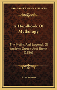 A Handbook of Mythology: The Myths and Legends of Ancient Greece and Rome (1886)