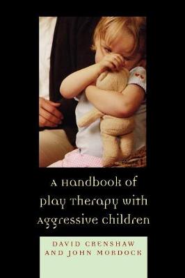 A Handbook of Play Therapy with Aggressive Children - Crenshaw, David a, and Mordock, John B