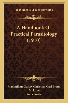 A Handbook of Practical Parasitology (1910) - Braun, Maximilian Gustav Christian Carl, and Luhe, M, and Forster, Linda (Translated by)