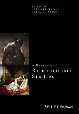 A Handbook of Romanticism Studies - Faflak, Joel (Editor), and Wright, Julia M. (Editor)