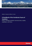 A Handbook of the Vertebrate Fauna of Yorkshire: being a catalogue of British mammals, birds, reptiles, amphibians, and fishes