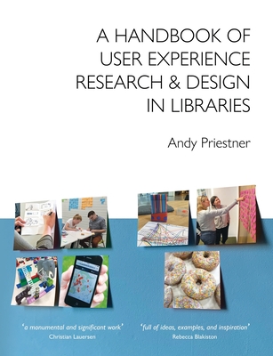 A Handbook of User Experience Research & Design in Libraries - Priestner, Andy