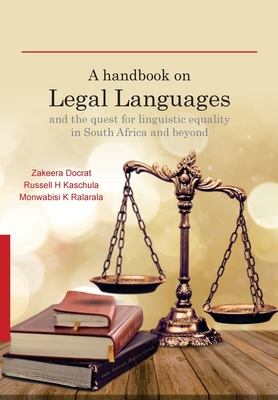 A Handbook on Legal Languages and the Quest for Linguistic Equality in South Africa and Beyond - Docrat, Zakeera, and Kaschula, Russell H, and Ralarala, Monwabisi K