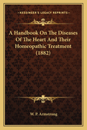 A Handbook on the Diseases of the Heart and Their Homeopathic Treatment (1882)