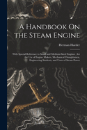 A Handbook On the Steam Engine: With Special Reference to Small and Medium-Sized Engines; for the Use of Engine Makers, Mechanical Draughtsmen, Engineering Students, and Users of Steam Power