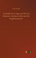 A Handbook to Agra and the Taj Sikandra, Fatehpur-Sikri and the Neighbourhood