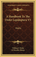 A Handbook to the Order Lepidoptera V5: Moths
