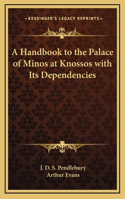 A Handbook to the Palace of Minos at Knossos with Its Dependencies - Pendlebury, J D S, and Evans, Arthur, Professor