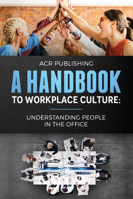 A Handbook to Workplace Culture: : Understanding People in the Office - Publishing, Acr