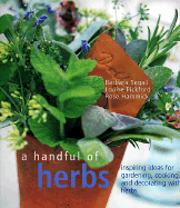 A Handful of Herbs: Inspiring Ideas for Gardening, Cooking, and Decorating with Herbs - Segall, Barbara, and Pickford, Louise, and Hammick, Rose