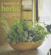 A Handful of Herbs: Inspiring Ideas for Gardening, Cooking and Decorating Your Home with Herbs