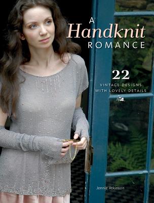 A Handknit Romance: 22 Vintage Designs with Lovely Details - Atkinson, Jennie