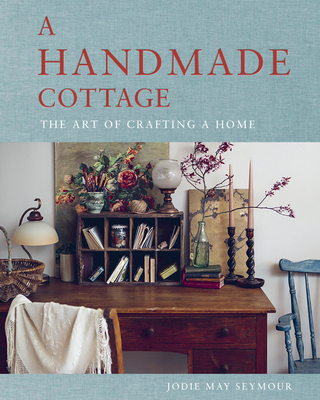 A Handmade Cottage: The art of crafting a home - Seymour, Jodie May