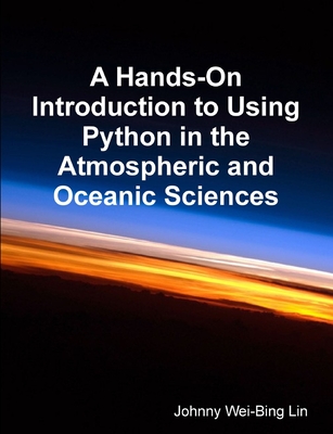 A Hands-On Introduction to Using Python in the Atmospheric and Oceanic Sciences - Lin, Johnny Wei-Bing