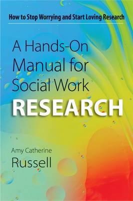 A Hands-on Manual for Social Work Research: How to Stop Worrying and Start Loving Research - Russell, Amy Catherine