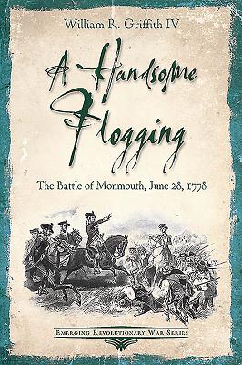 A Handsome Flogging: The Battle of Monmouth, June 28, 1778 - Griffith, William R