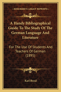 A Handy Bibliographical Guide to the Study of the German Language and Literature: For the Use of Students and Teachers of German (1895)