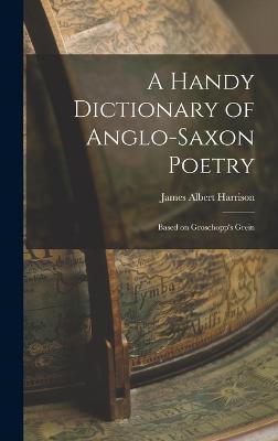 A Handy Dictionary of Anglo-Saxon Poetry: Based on Groschopp's Grein - Harrison, James Albert