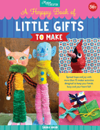 A Happy Book of Little Gifts to Make: Spread Hope and Joy with More Than 15 Maker Activities Designed to Keep Your Hands Busy and Your Heart Full