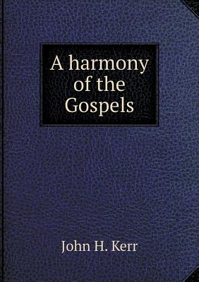 A Harmony of the Gospels - Kerr, John H