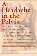 A Headache in the Pelvis: A New Understanding and Treatment for Prostatitis and Chronic Pelvic Pain Syndromes