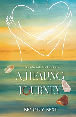 A Healing Journey: Healing the Body, Mind, and Spirit - Best, Bryony