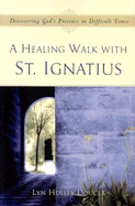 A Healing Walk with St. Ignatius: Discovering God's Presence in Difficult Times