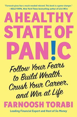 A Healthy State of Panic: Follow Your Fears to Build Wealth, Crush Your Career, and Win at Life - Torabi, Farnoosh