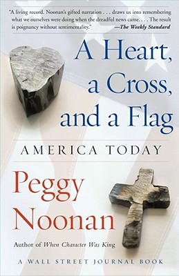 A Heart, a Cross, and a Flag: America Today - Noonan, Peggy