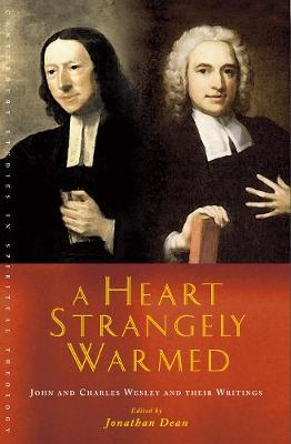 A Heart Strangely Warmed: John and Charles Wesley and their Writings - Dean, Jonathan
