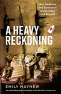 A Heavy Reckoning: War, Medicine and Survival in Afghanistan and Beyond