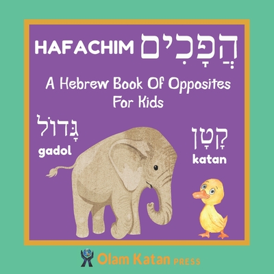 A Hebrew Book Of Opposites For Kids: Hafachim: Language Learning Book Gift For Bilingual Children, Toddlers & Babies Ages 2 - 4 - Press, Olam Katan