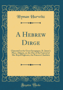 A Hebrew Dirge: Chaunted in the Great Synagogue, St. James's Place, Aldgate, on the Day of the Funeral of Her Royal Highness, the Princess Charlotte (Classic Reprint)