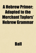 A Hebrew Primer; Adapted to the Merchant Taylors' Hebrew Grammar