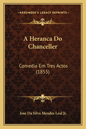 A Heranca Do Chanceller: Comedia Em Tres Actos (1855)