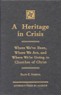 A Heritage in Crisis: Where We've Been, Where We Are, and Where We're Going in Churches of Christ