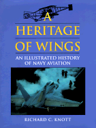 A Heritage of Wings: An Illustrated History of Navy Aviation - Knott, Richard C