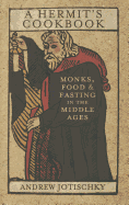 A Hermit's Cookbook: Monks, Food and Fasting in the Middle Ages