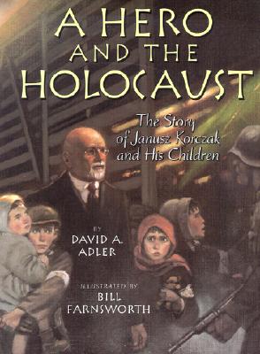 A Hero and the Holocaust: The Story of Janusz Korczak and His Children - Adler, David A