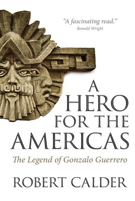A Hero for the Americas: The Legend of Gonzalo Guerrero - Calder, Robert