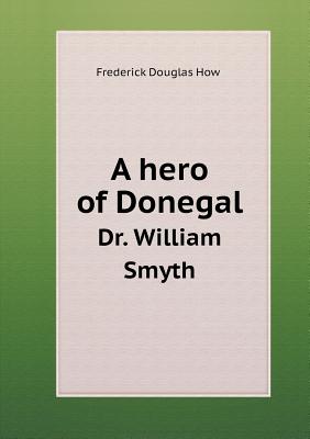 A Hero of Donegal Dr. William Smyth - How, Frederick Douglas