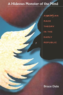 A Hideous Monster of the Mind: American Race Theory in the Early Republic - Dain, Bruce