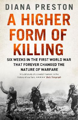 A Higher Form of Killing: Six Weeks in the First World War That Forever Changed the Nature of Warfare - Preston, Diana