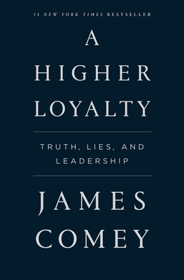 A Higher Loyalty: Truth, Lies, and Leadership - Comey, James