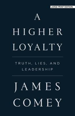 A Higher Loyalty: Truth, Lies, and Leadership - Comey, James