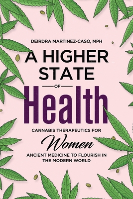 A Higher State of Health: Cannabis Therapeutics for Women: Ancient Medicine to Flourish in the Modern World - Martinez-Caso, Deirdra